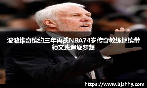 波波维奇续约三年再战NBA74岁传奇教练继续带领文班追逐梦想